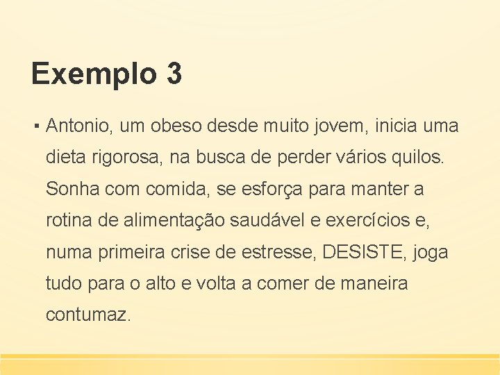 Exemplo 3 ▪ Antonio, um obeso desde muito jovem, inicia uma dieta rigorosa, na