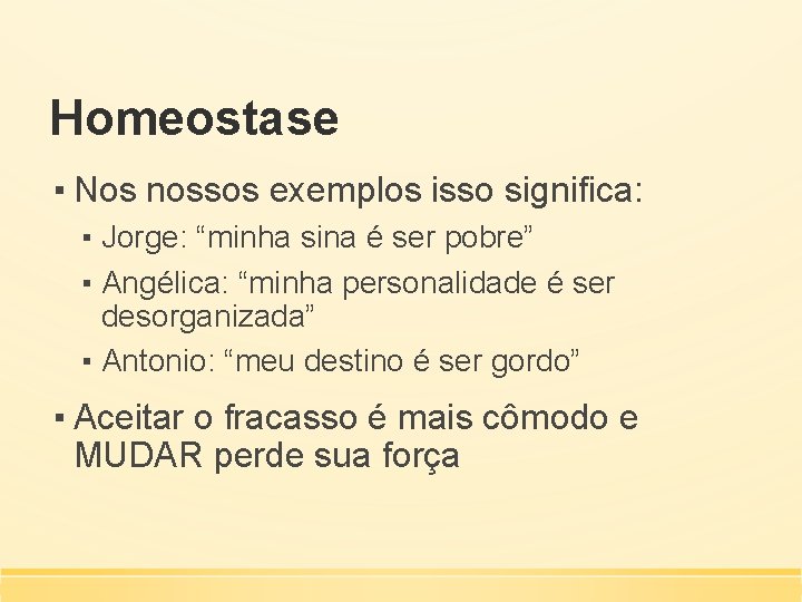 Homeostase ▪ Nos nossos exemplos isso significa: ▪ Jorge: “minha sina é ser pobre”