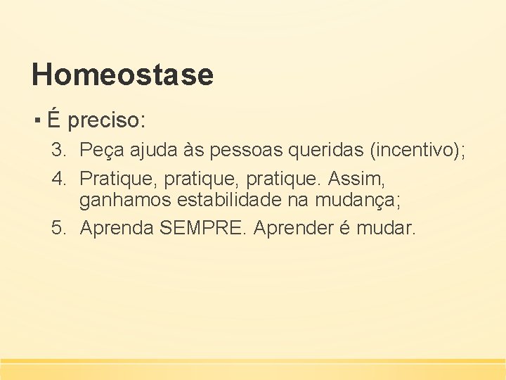 Homeostase ▪ É preciso: 3. Peça ajuda às pessoas queridas (incentivo); 4. Pratique, pratique.