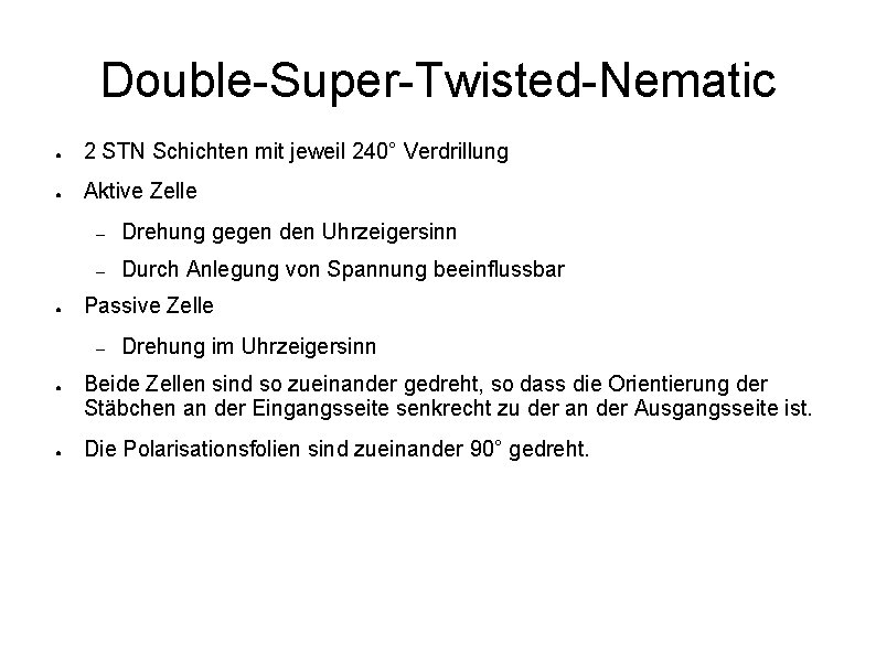 Double-Super-Twisted-Nematic ● 2 STN Schichten mit jeweil 240° Verdrillung ● Aktive Zelle ● –