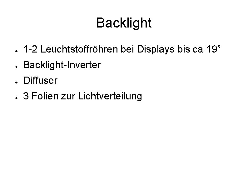 Backlight ● 1 -2 Leuchtstoffröhren bei Displays bis ca 19” ● Backlight-Inverter ● Diffuser