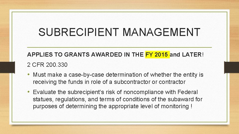 SUBRECIPIENT MANAGEMENT APPLIES TO GRANTS AWARDED IN THE FY 2015 and LATER! 2 CFR