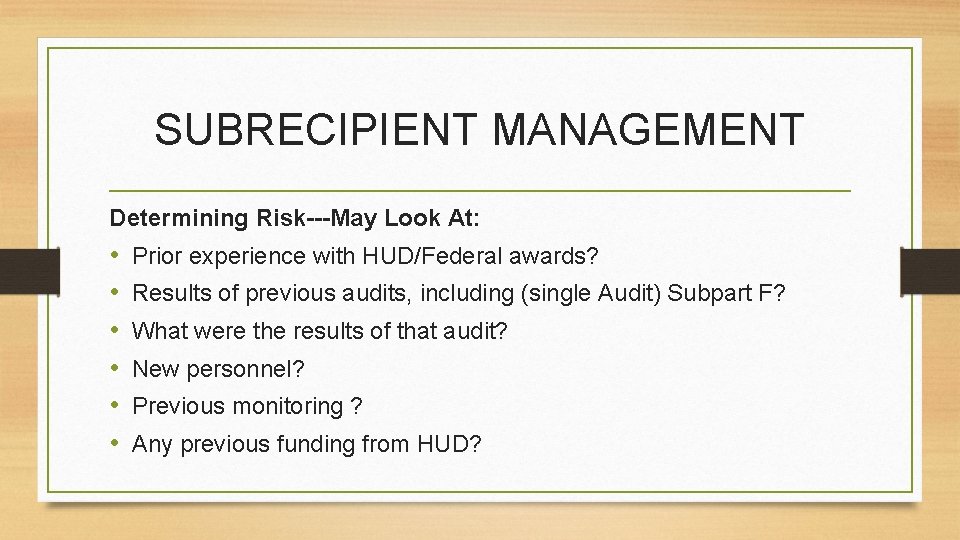 SUBRECIPIENT MANAGEMENT Determining Risk---May Look At: • • • Prior experience with HUD/Federal awards?