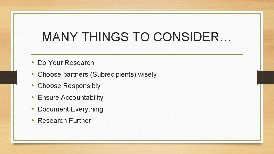 MANY THINGS TO CONSIDER… • • • Do Your Research Choose partners (Subrecipients) wisely