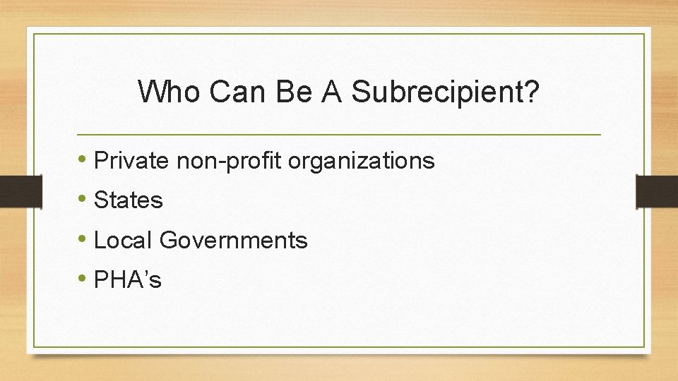 Who Can Be A Subrecipient? • Private non-profit organizations • States • Local Governments