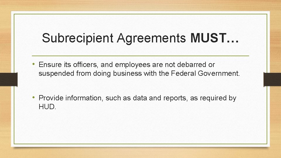 Subrecipient Agreements MUST… • Ensure its officers, and employees are not debarred or suspended