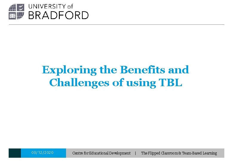 Exploring the Benefits and Challenges of using TBL 03/12/2020 Centre for Educational Development |