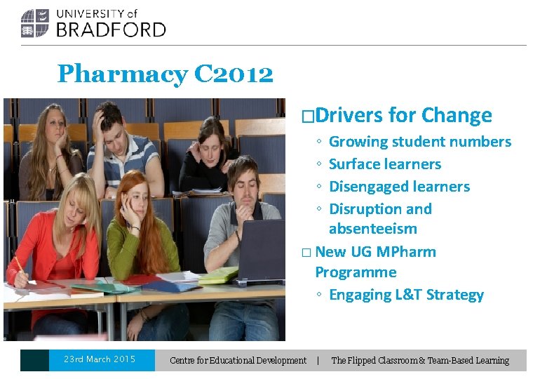 Pharmacy C 2012 �Drivers for Change ◦ ◦ Growing student numbers Surface learners Disengaged