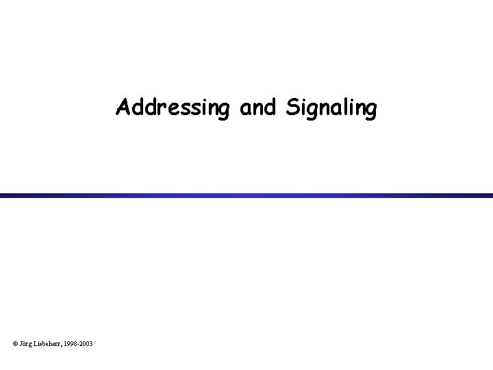 Addressing and Signaling © Jörg Liebeherr, 1998 -2003 