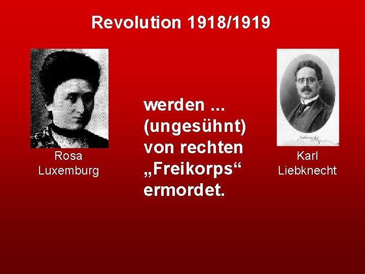 Revolution 1918/1919 Rosa Luxemburg werden. . . (ungesühnt) von rechten „Freikorps“ ermordet. Karl Liebknecht
