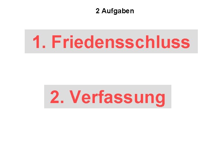 2 Aufgaben 1. Friedensschluss 2. Verfassung 