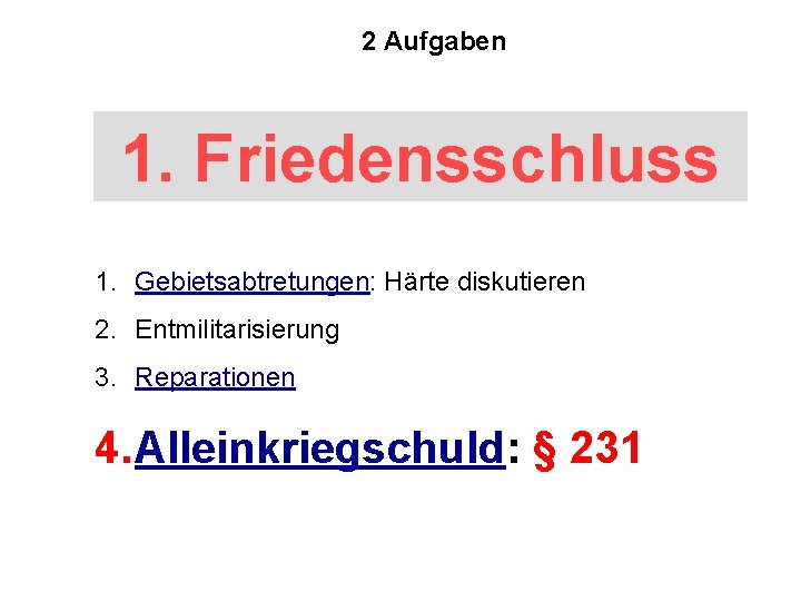 2 Aufgaben 1. Friedensschluss 1. Gebietsabtretungen: Härte diskutieren 2. Entmilitarisierung 3. Reparationen 4. Alleinkriegschuld: