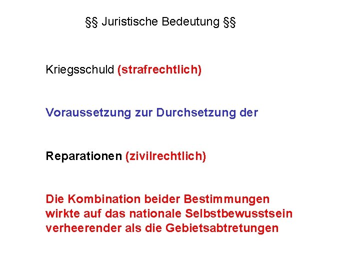§§ Juristische Bedeutung §§ Kriegsschuld (strafrechtlich) Voraussetzung zur Durchsetzung der Reparationen (zivilrechtlich) Die Kombination