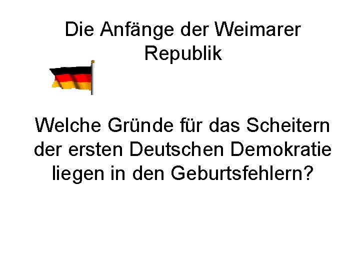 Die Anfänge der Weimarer Republik Welche Gründe für das Scheitern der ersten Deutschen Demokratie