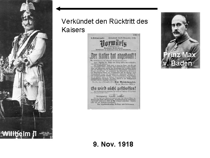 Verkündet den Rücktritt des Kaisers Prinz Max v. Baden Willhelm II 9. Nov. 1918