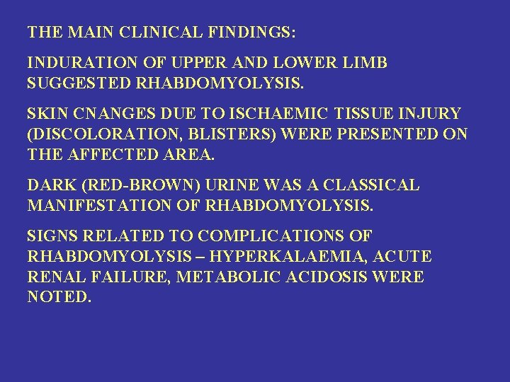 THE MAIN CLINICAL FINDINGS: INDURATION OF UPPER AND LOWER LIMB SUGGESTED RHABDOMYOLYSIS. SKIN CNANGES