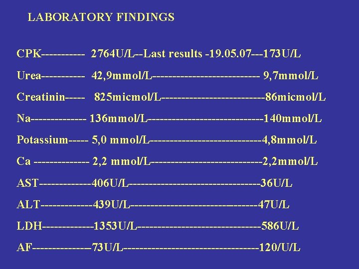 LABORATORY FINDINGS CPK------ 2764 U/L--Last results -19. 05. 07 ---173 U/L Urea------ 42, 9