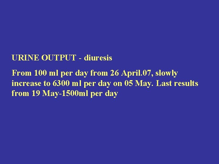 URINE OUTPUT - diuresis From 100 ml per day from 26 April. 07, slowly