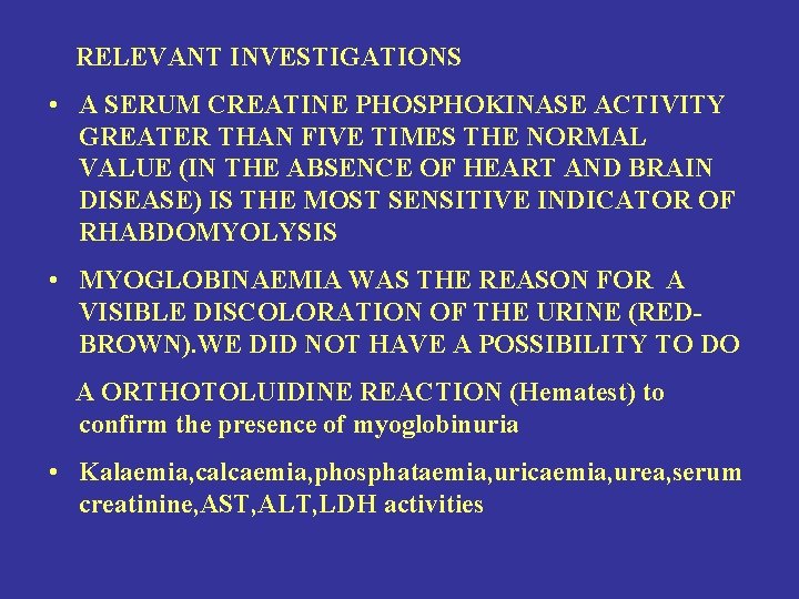 RELEVANT INVESTIGATIONS • A SERUM CREATINE PHOSPHOKINASE ACTIVITY GREATER THAN FIVE TIMES THE NORMAL