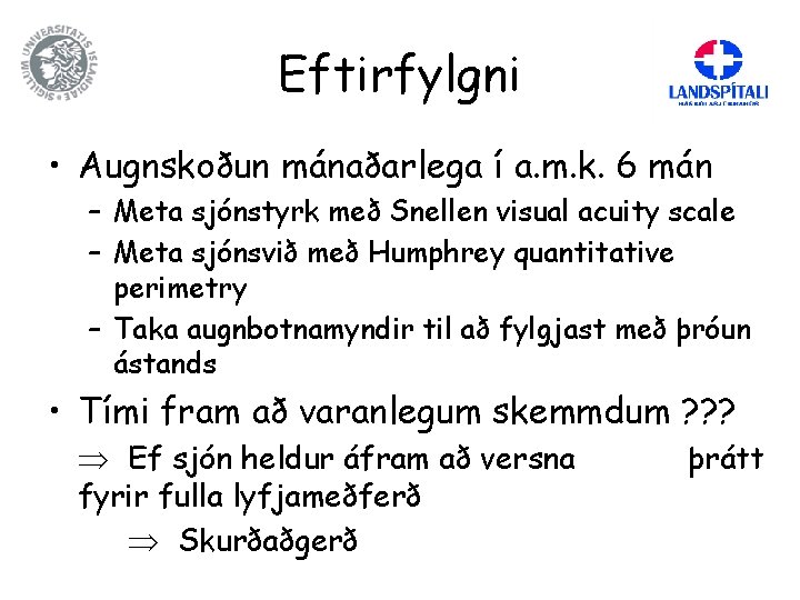 Eftirfylgni • Augnskoðun mánaðarlega í a. m. k. 6 mán – Meta sjónstyrk með