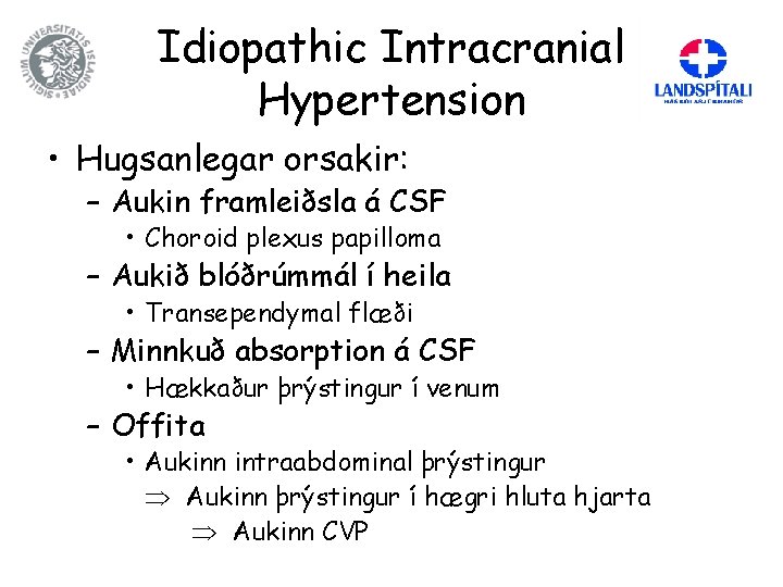 Idiopathic Intracranial Hypertension • Hugsanlegar orsakir: – Aukin framleiðsla á CSF • Choroid plexus