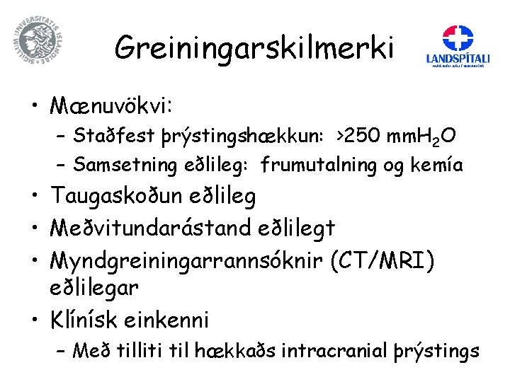 Greiningarskilmerki • Mænuvökvi: – Staðfest þrýstingshækkun: >250 mm. H 2 O – Samsetning eðlileg: