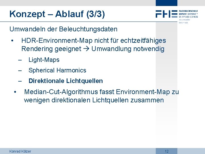 Konzept – Ablauf (3/3) Umwandeln der Beleuchtungsdaten • HDR-Environment-Map nicht für echtzeitfähiges Rendering geeignet