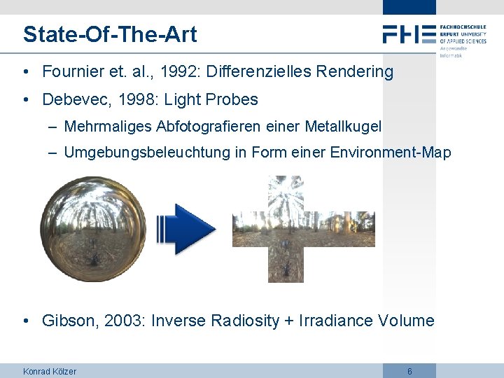 State-Of-The-Art • Fournier et. al. , 1992: Differenzielles Rendering • Debevec, 1998: Light Probes