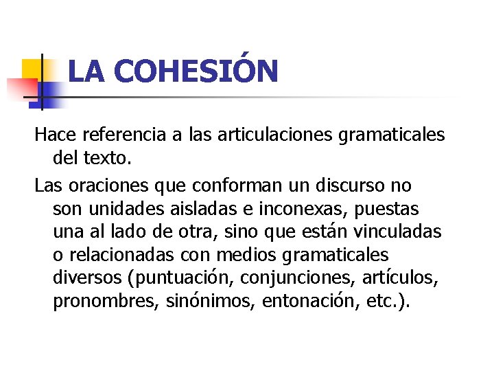 LA COHESIÓN Hace referencia a las articulaciones gramaticales del texto. Las oraciones que conforman