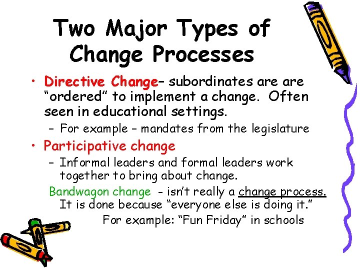 Two Major Types of Change Processes • Directive Change– subordinates are “ordered” to implement