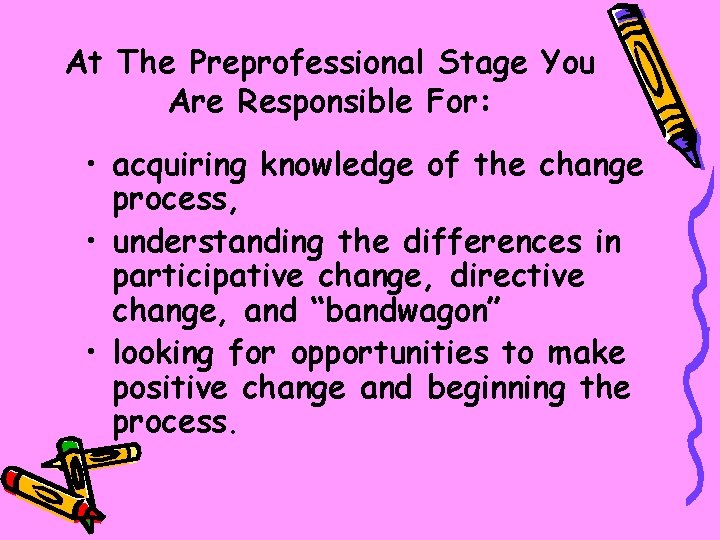At The Preprofessional Stage You Are Responsible For: • acquiring knowledge of the change