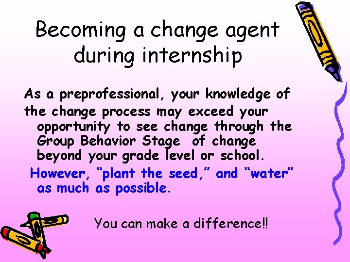 Becoming a change agent during internship As a preprofessional, your knowledge of the change