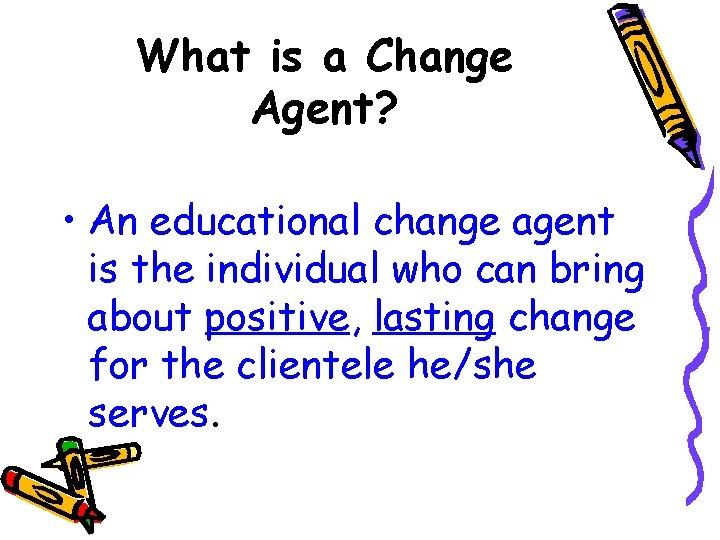 What is a Change Agent? • An educational change agent is the individual who