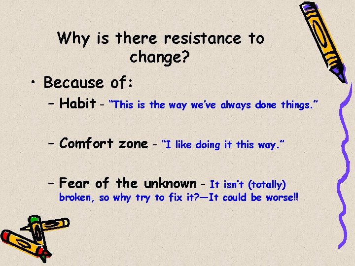 Why is there resistance to change? • Because of: – Habit – “This is