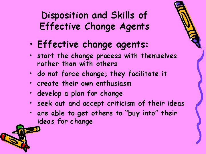 Disposition and Skills of Effective Change Agents • Effective change agents: • start the