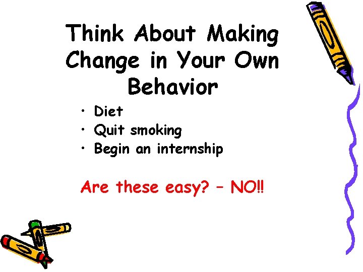 Think About Making Change in Your Own Behavior • Diet • Quit smoking •