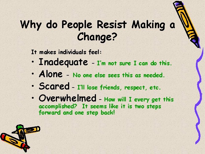 Why do People Resist Making a Change? It makes individuals feel: • • Inadequate