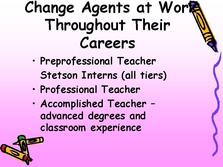 Change Agents at Work Throughout Their Careers • Preprofessional Teacher Stetson Interns (all tiers)