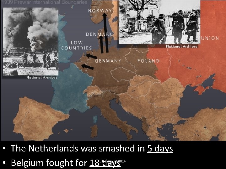 • The Netherlands was smashed in 5 days • Belgium fought for 18  • The Netherlands was smashed in 5 days • Belgium fought for 18