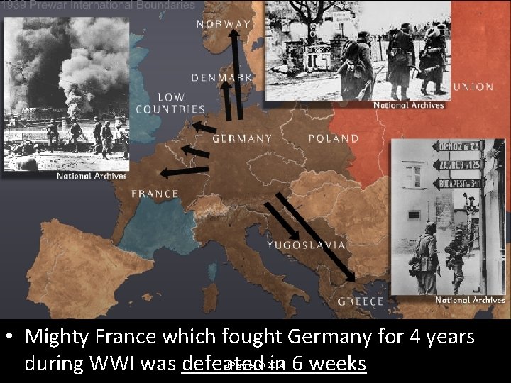 • Mighty France which fought Germany for 4 years during WWI was defeated  • Mighty France which fought Germany for 4 years during WWI was defeated