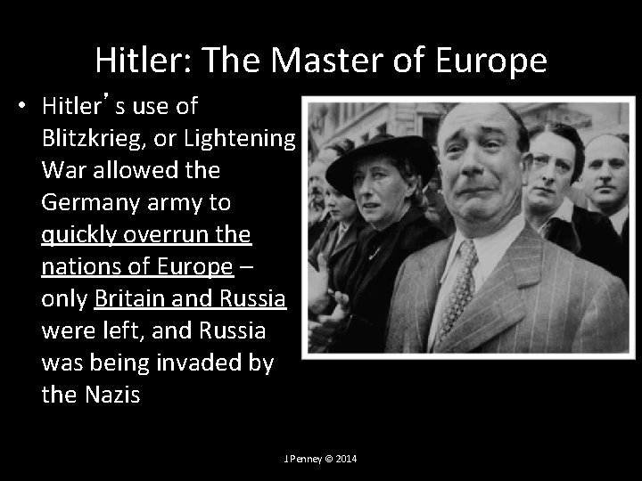 Hitler: The Master of Europe • Hitler’s use of Blitzkrieg, or Lightening War allowed Hitler: The Master of Europe • Hitler’s use of Blitzkrieg, or Lightening War allowed