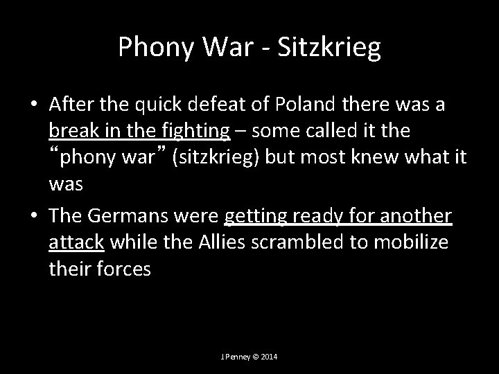 Phony War - Sitzkrieg • After the quick defeat of Poland there was a Phony War - Sitzkrieg • After the quick defeat of Poland there was a
