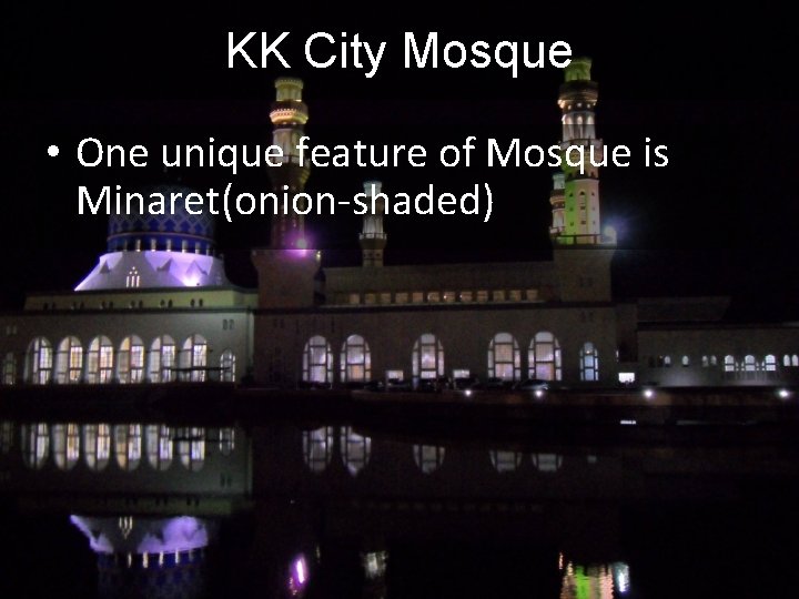 KK City Mosque • One unique feature of Mosque is Minaret(onion-shaded) 