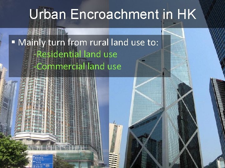 Urban Encroachment in HK § Mainly turn from rural land use to: -Residential land