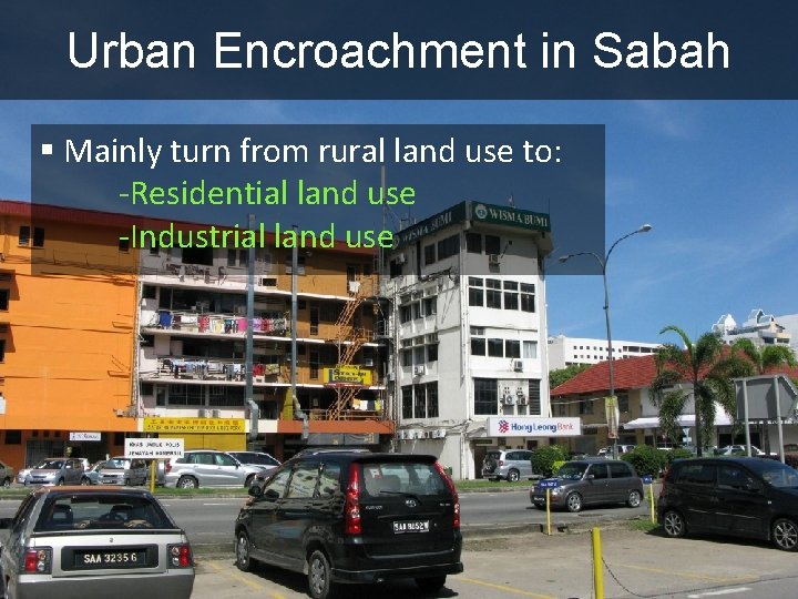Urban Encroachment in Sabah § Mainly turn from rural land use to: -Residential land