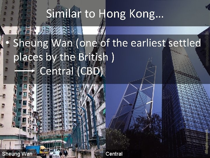 Similar to Hong Kong… • Sheung Wan (one of the earliest settled places by