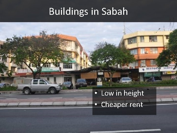 Buildings in Sabah • Low in height • Cheaper rent 