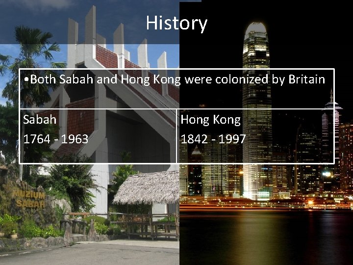 History • Both Sabah and Hong Kong were colonized by Britain Sabah 1764 -