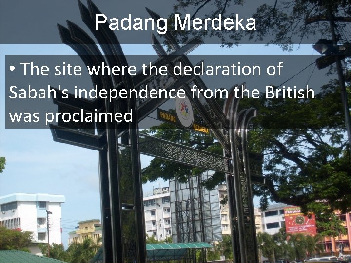 Padang Merdeka • The site where the declaration of Sabah's independence from the British