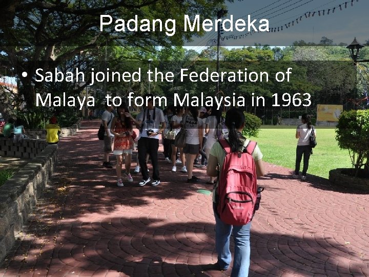 Padang Merdeka • Sabah joined the Federation of Malaya to form Malaysia in 1963
